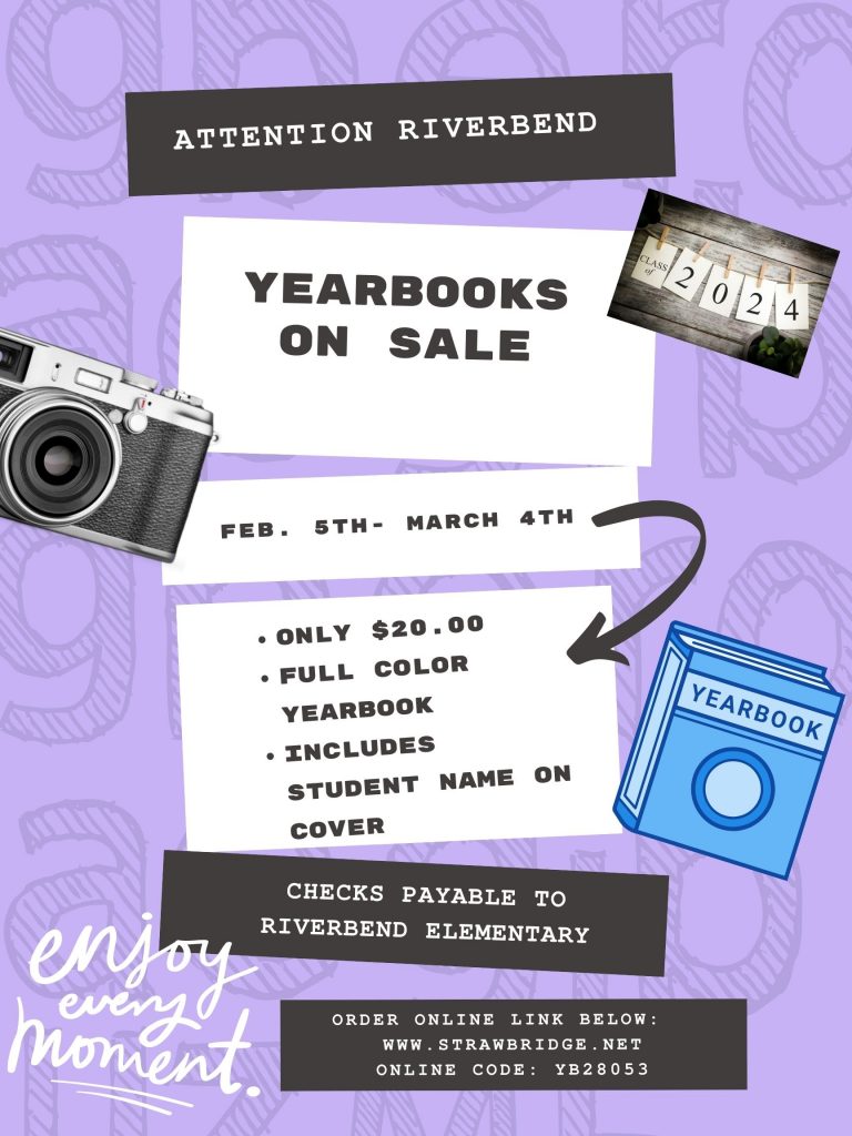 Attention Riverbend- Yearbooks On Sale Feb.5th-March 4th- Only $20.00, Full Color Yearbook, Includes Name on Front Cover- Make Checks Payable to Riverbend Elementary School- Order Online Link below, www.strawbrdge.net, Online Code: YB28053
